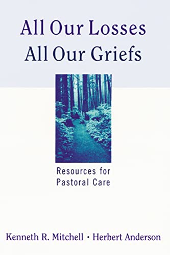 All Our Losses, All Our Griefs: Resources for Pastoral Care (9780664244934) by Mitchell, Kenneth R.; Anderson, Herbert