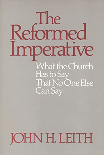 The Reformed Imperative: What the Church Has to Say That No One Else Can Say (9780664250232) by John H. Leith