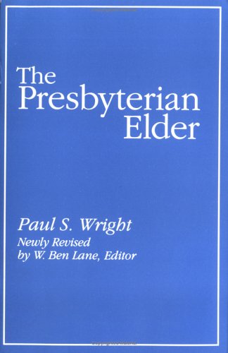 The Presbyterian Elder: The Duties of the Ruling Elder (9780664254278) by Paul S. Wright; W. Ben Lane