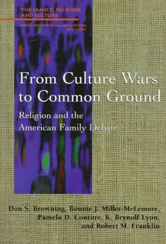 Imagen de archivo de From Culture Wars to Common Ground: Religion and the American Family Debate (Family, Religion, and Culture) a la venta por Wonder Book