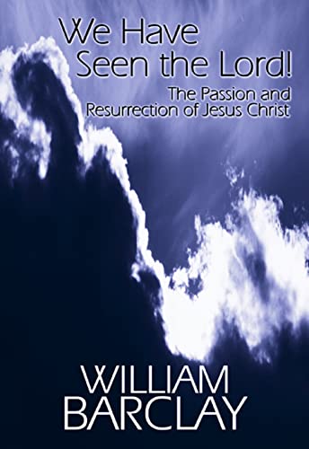 We Have Seen the Lord!: The Passion and Resurrection of Jesus Christ (The William Barclay Library) (9780664258078) by Barclay, William