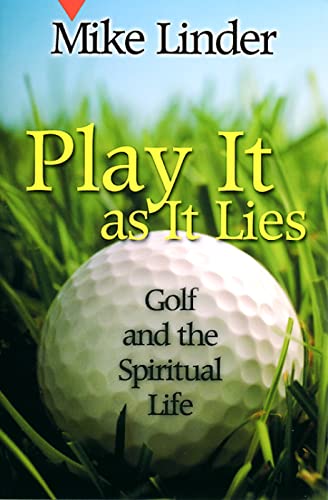 Play It as It Lies: Golf and the Spiritual Life - Linder, Mike