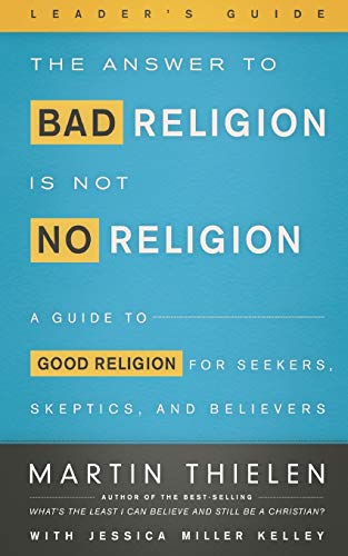 Stock image for The Answer to Bad Religion Is Not No Religion- -Leader's Guide: A Guide to Good Religion for Seekers, Skeptics, and Believers for sale by The Maryland Book Bank