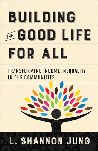 Stock image for Building the Good Life for All: Transforming Income Inequality in Our Communities for sale by Open Books