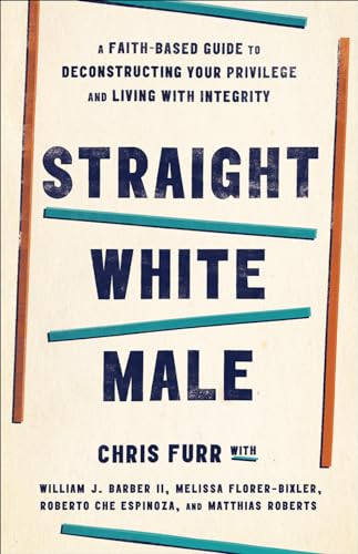 Beispielbild fr Straight White Male: A Faith-Based Guide to Deconstructing Your Privilege and Living with Integrity zum Verkauf von BooksRun