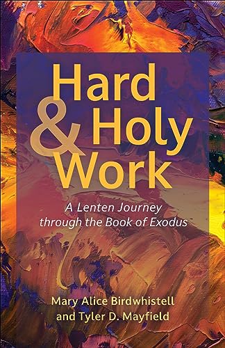 Imagen de archivo de Hard and Holy Work: A Lenten Journey through the Book of Exodus [Paperback] Birdwhistell, Mary Alice and Mayfield, Tyler D. a la venta por Lakeside Books