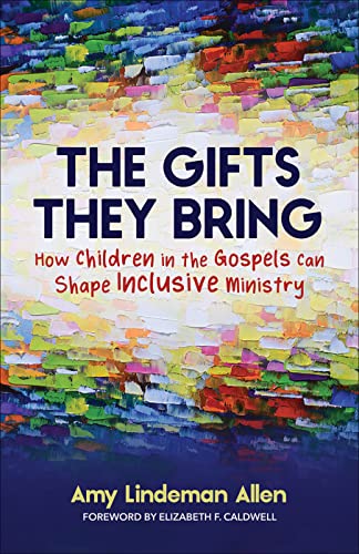 Beispielbild fr The Gifts They Bring: How Children in the Gospels Can Shape Inclusive Ministry zum Verkauf von HPB-Diamond