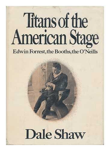 Titans of the American stage;: Edwin Forrest, the Booths, the O'Neills