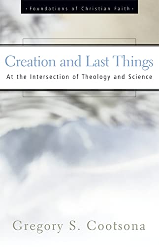 Stock image for Creation and Last Things: At the Intersection of Theology and Science (The Foundations of Christian Faith) for sale by Open Books