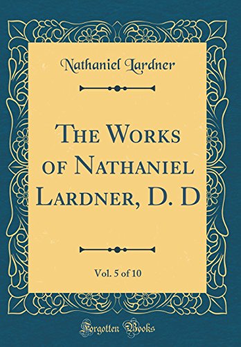 Stock image for The Works of Nathaniel Lardner, D. D, Vol. 5 of 10 (Classic Reprint) for sale by PBShop.store US