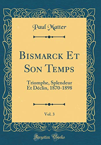 9780666027153: Bismarck Et Son Temps, Vol. 3: Triomphe, Splendeur Et Dclin, 1870-1898 (Classic Reprint)