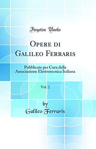 Imagen de archivo de Opere di Galileo Ferraris, Vol 2 Pubblicate per Cura della Associazione Elettrotecnica Italiana Classic Reprint a la venta por PBShop.store US