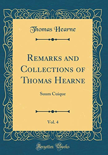 Stock image for Remarks and Collections of Thomas Hearne, Vol. 4: Suum Cuique (Classic Reprint) for sale by PBShop.store US