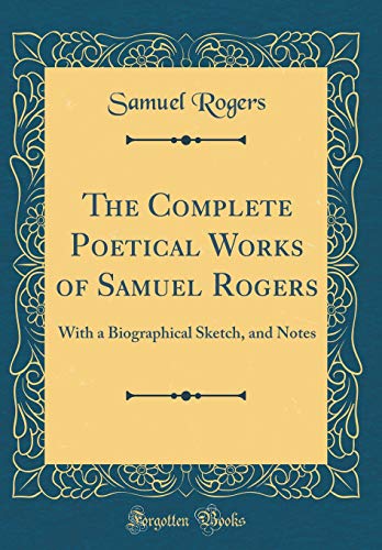 Stock image for The Complete Poetical Works of Samuel Rogers With a Biographical Sketch, and Notes Classic Reprint for sale by PBShop.store US