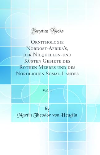 9780666034373: Ornithologie Nordost-Afrika's, der Nilquellen-und Ksten Gebiete des Rothen Meeres und des Nrdlichen Somal-Landes, Vol. 1 (Classic Reprint) (German Edition)