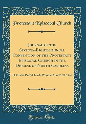 Beispielbild fr Journal of the Seventy-Eighth Annual Convention of the Protestant Episcopal Church in the Diocese of North Carolina: Held in St. Paul's Church, Winston, May 16-20, 1894 (Classic Reprint) zum Verkauf von WorldofBooks