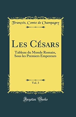 Imagen de archivo de Les Csars, Vol 3 Tableau du Monde Romain, Sous les Premiers Empereurs Classic Reprint a la venta por PBShop.store US