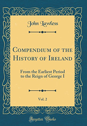 Stock image for Compendium of the History of Ireland, Vol. 2: From the Earliest Period to the Reign of George I (Classic Reprint) for sale by PBShop.store US