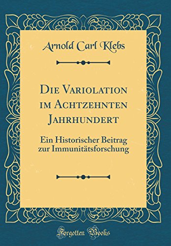 Stock image for Die Variolation im Achtzehnten Jahrhundert: Ein Historischer Beitrag zur Immunit?tsforschung (Classic Reprint) for sale by PBShop.store US