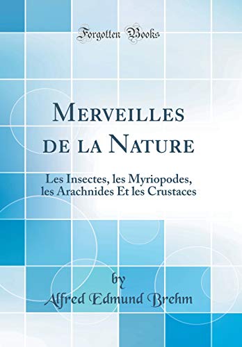 9780666085757: Merveilles de la Nature: Les Insectes, les Myriopodes, les Arachnides Et les Crustaces (Classic Reprint)