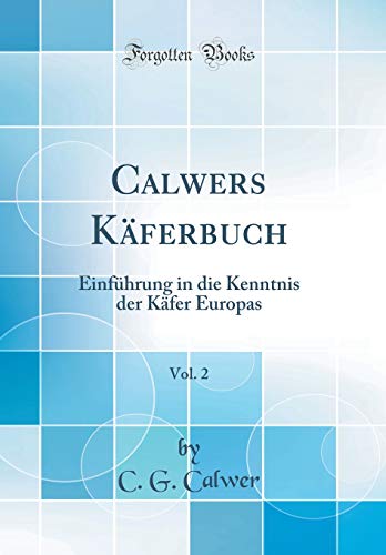 Beispielbild fr Calwers Kferbuch, Vol. 2 : Einfhrung in die Kenntnis der Kfer Europas (Classic Reprint) zum Verkauf von Buchpark