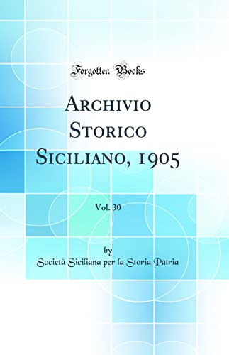 Stock image for Archivio Storico Siciliano, 1905, Vol. 30 (Classic Reprint) for sale by Reuseabook