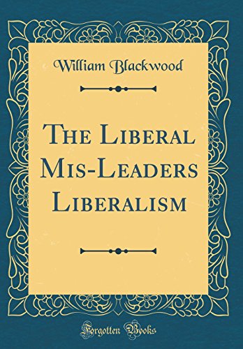 9780666107954: The Liberal Mis-Leaders Liberalism (Classic Reprint)