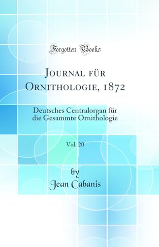 Beispielbild fr Journal fr Ornithologie, 1872, Vol. 20: Deutsches Centralorgan fr die Gesammte Ornithologie (Classic Reprint) zum Verkauf von Buchpark