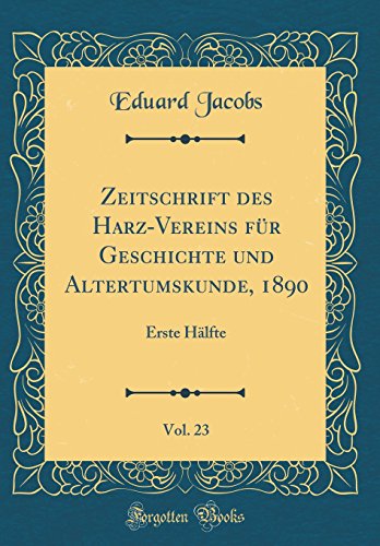 Beispielbild fr Zeitschrift des Harz-Vereins fr Geschichte und Altertumskunde, 1890, Vol. 23 : Erste Hlfte (Classic Reprint) zum Verkauf von Buchpark