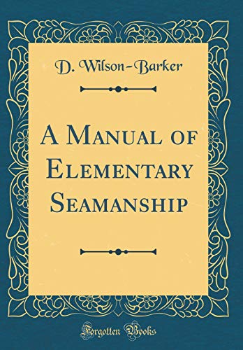 Imagen de archivo de A Manual of Elementary Seamanship (Classic Reprint) a la venta por PBShop.store US