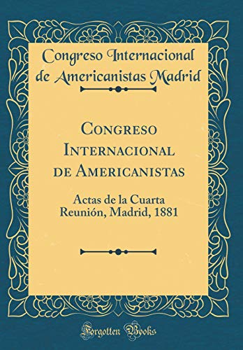 Imagen de archivo de Congreso Internacional de Americanistas: Actas de la Cuarta Reuni?n, Madrid, 1881 (Classic Reprint) a la venta por PBShop.store US