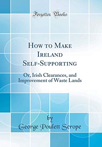 Beispielbild fr How to Make Ireland SelfSupporting Or, Irish Clearances, and Improvement of Waste Lands Classic Reprint zum Verkauf von PBShop.store US