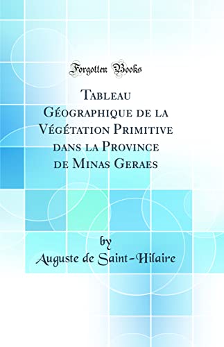 Stock image for Tableau G?ographique de la V?g?tation Primitive dans la Province de Minas Geraes (Classic Reprint) for sale by PBShop.store US