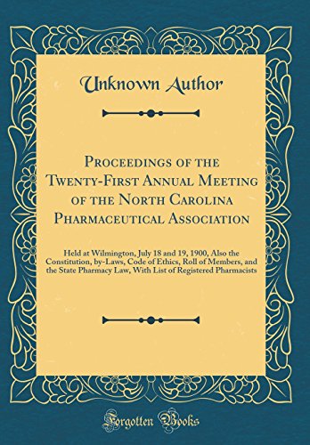 Stock image for Proceedings of the Twenty-First Annual Meeting of the North Carolina Pharmaceutical Association: Held at Wilmington, July 18 and 19, 1900, Also the Constitution, by-Laws, Code of Ethics, Roll of Members, and the State Pharmacy Law, With List of Registered for sale by PBShop.store US