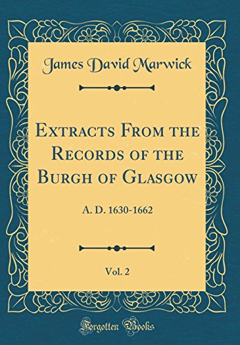 Stock image for Extracts From the Records of the Burgh of Glasgow, Vol. 2: A. D. 1630-1662 (Classic Reprint) for sale by PBShop.store US