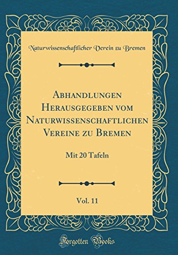 Beispielbild fr Abhandlungen Herausgegeben vom Naturwissenschaftlichen Vereine zu Bremen, Vol. 11 : Mit 20 Tafeln (Classic Reprint) zum Verkauf von Buchpark