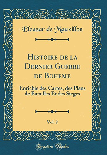 Stock image for Histoire de la Dernier Guerre de Boheme, Vol. 2: Enrichie des Cartes, des Plans de Batailles Et des Sieges (Classic Reprint) for sale by PBShop.store US