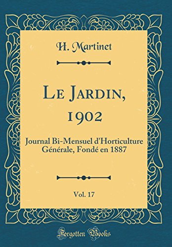 Stock image for Le Jardin, 1902, Vol. 17: Journal Bi-Mensuel d'Horticulture G?n?rale, Fond? en 1887 (Classic Reprint) for sale by PBShop.store US