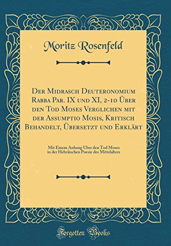 Stock image for Der Midrasch Deuteronomium Rabba Par IX und XI, 210 ber den Tod Moses Verglichen mit der Assumptio Mosis, Kritisch Behandelt, bersetzt und Poesie des Mittelalters Classic Reprint for sale by PBShop.store US