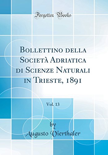 Imagen de archivo de Bollettino della Societ Adriatica di Scienze Naturali in Trieste, 1891, Vol 13 Classic Reprint a la venta por PBShop.store US