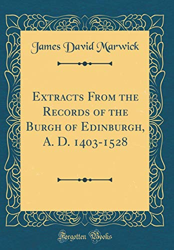 Stock image for Extracts From the Records of the Burgh of Edinburgh, A. D. 1403-1528 (Classic Reprint) for sale by PBShop.store US