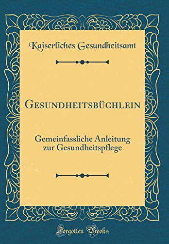 Imagen de archivo de Gesundheitsb?chlein: Gemeinfassliche Anleitung zur Gesundheitspflege (Classic Reprint) a la venta por PBShop.store US