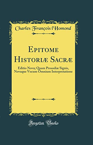 Stock image for Epitome Histori Sacr Editio Nova Quam Prosodi Signis, Novaque Vocum Omnium Interpretatione Classic Reprint for sale by PBShop.store US