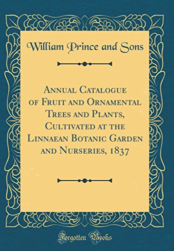 Beispielbild fr Annual Catalogue of Fruit and Ornamental Trees and Plants, Cultivated at the Linnaean Botanic Garden and Nurseries, 1837 (Classic Reprint) zum Verkauf von Buchpark