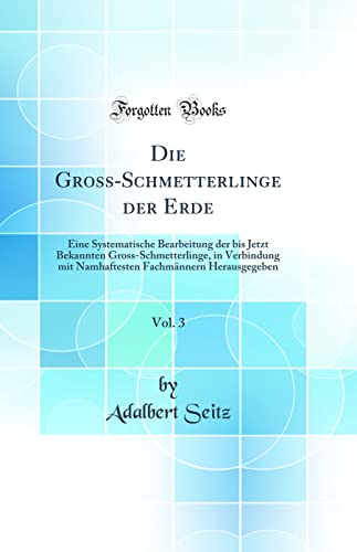 Beispielbild fr Die Gross-Schmetterlinge der Erde, Vol. 3: Eine Systematische Bearbeitung der bis Jetzt Bekannten Gross-Schmetterlinge, in Verbindung mit Namhaftesten Fachmnnern Herausgegeben (Classic Reprint) zum Verkauf von Buchpark