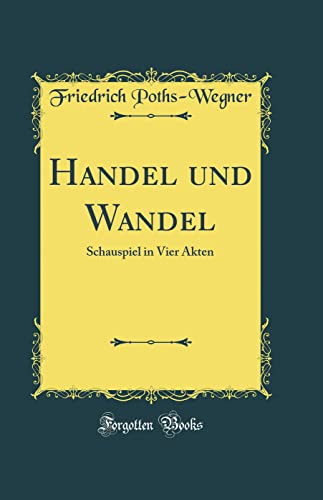 Stock image for Handel und Wandel: Schauspiel in Vier Akten (Classic Reprint) for sale by PBShop.store US