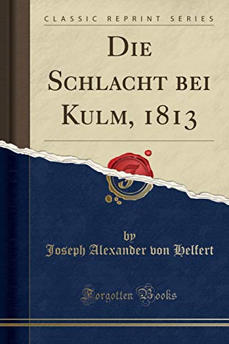 Stock image for Die Schlacht Bei Kulm, 1813 (Classic Reprint) for sale by PBShop.store US