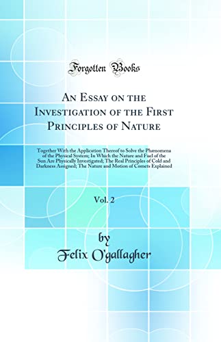 9780666226730: An Essay on the Investigation of the First Principles of Nature, Vol. 2: Together With the Application Thereof to Solve the Phnomena of the Physical System; In Which the Nature and Fuel of the Sun A