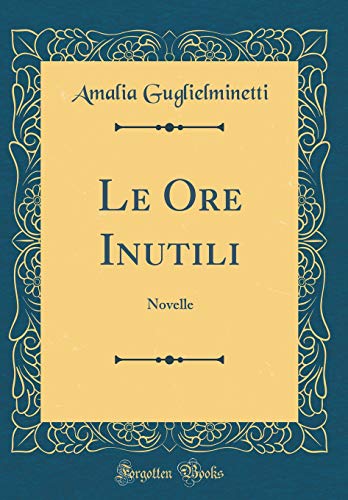 Imagen de archivo de Le Ore Inutili: Novelle (Classic Reprint) a la venta por PBShop.store US