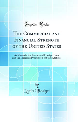 Beispielbild fr The Commercial and Financial Strength of the United States As Shown in the Balances of Foreign Trade and the Increased Production of Staple Articles Classic Reprint zum Verkauf von PBShop.store US